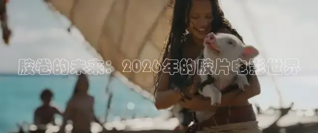 胶卷的未来：2026年的胶片电影世界